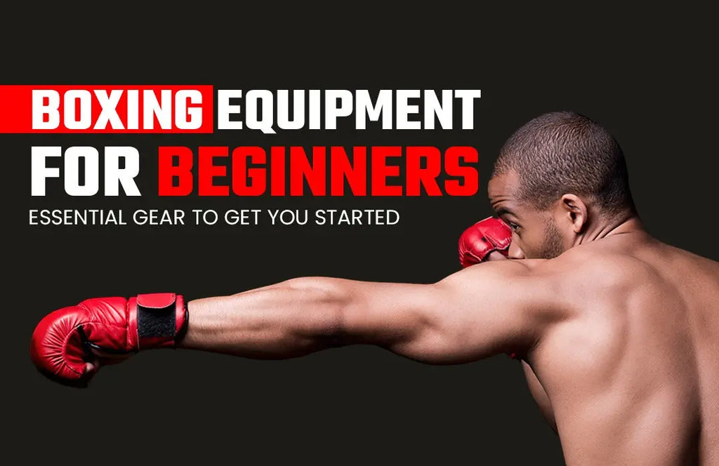 Boxing Equipment for Beginners: Essential Gear to Get You Started